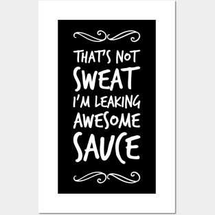 That's not sweat I'm leaking awesome sauce Posters and Art